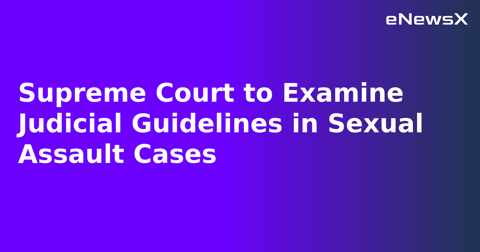 Supreme Court to Examine Judicial Guidelines in Sexual Assault Cases