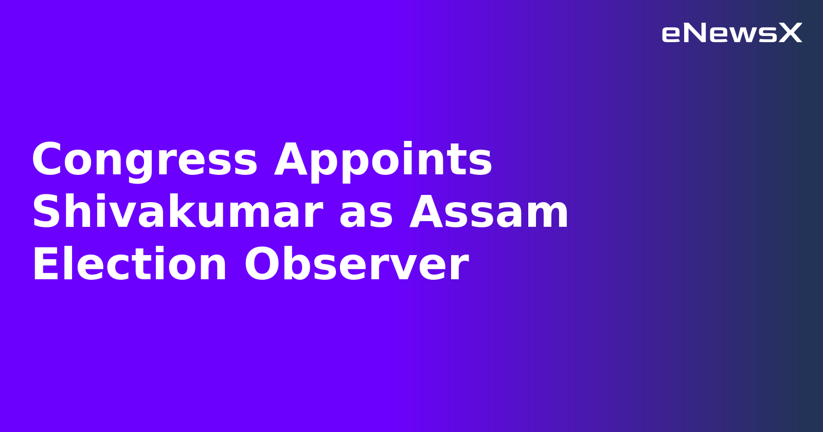 Congress Appoints Shivakumar as Assam Election Observer.webp