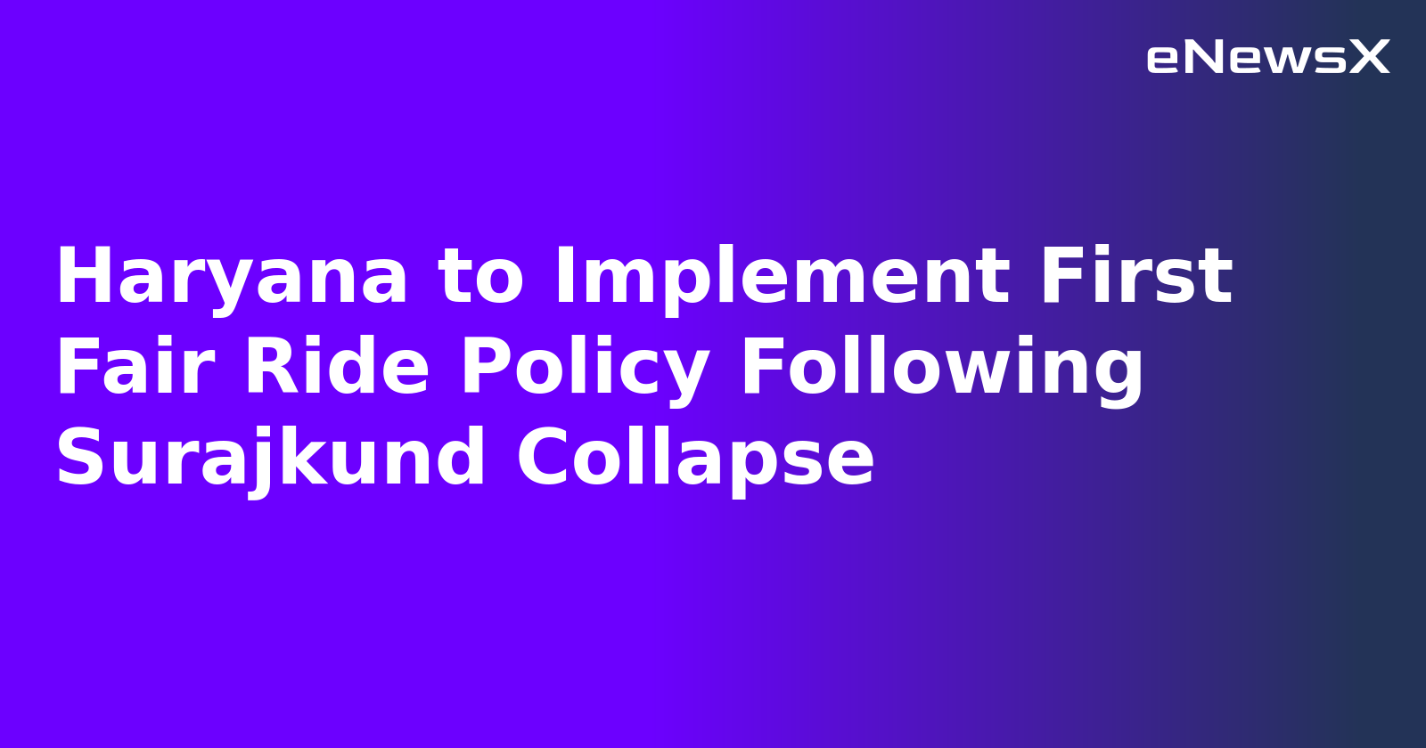 Haryana to Implement First Fair Ride Policy Following Surajkund Collapse