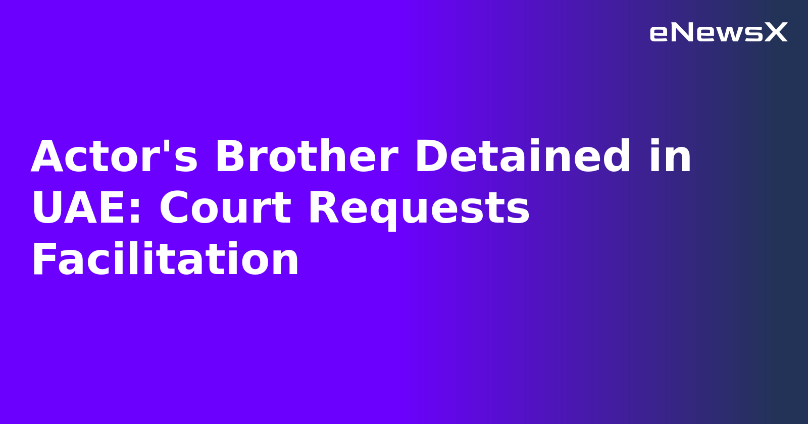 Actor's Brother Detained in UAE: Court Requests Facilitation.webp
