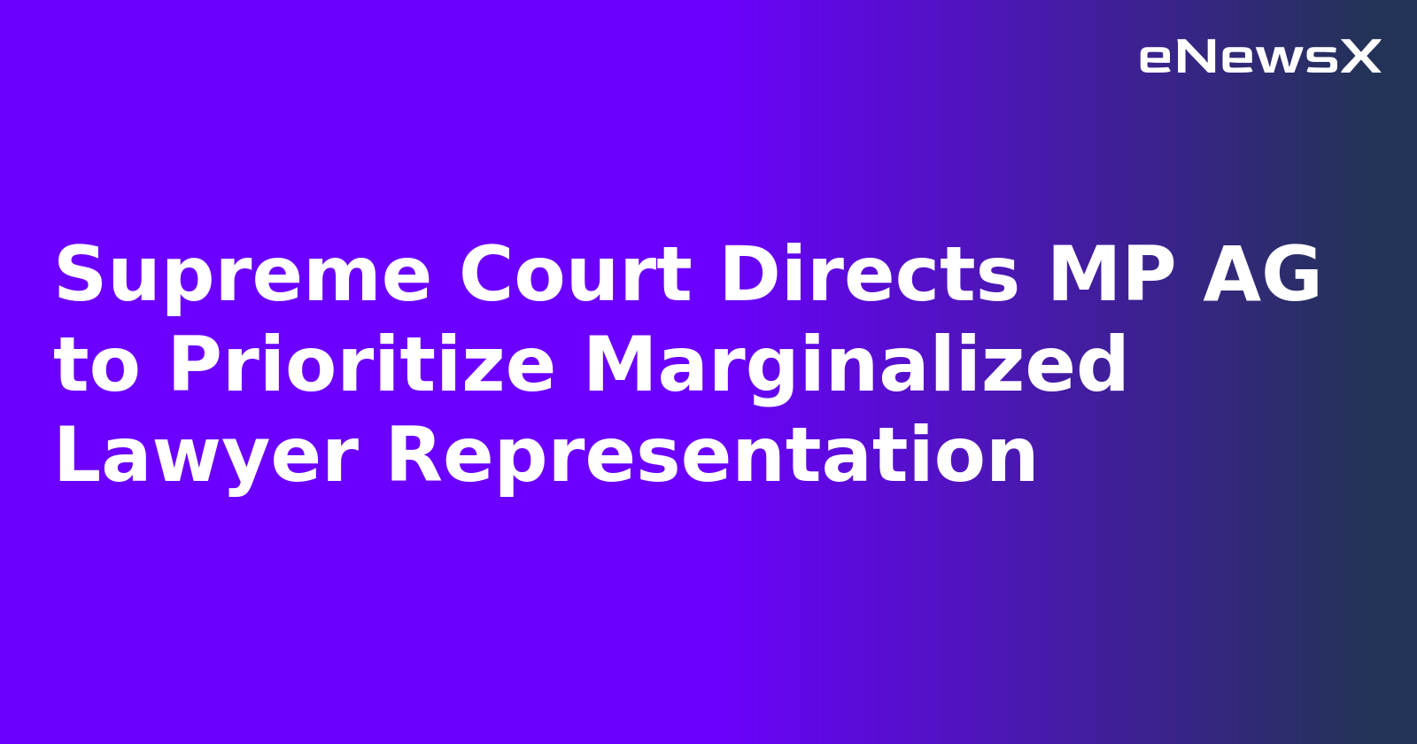 Supreme Court Directs MP AG to Prioritize Marginalized Lawyer Representation