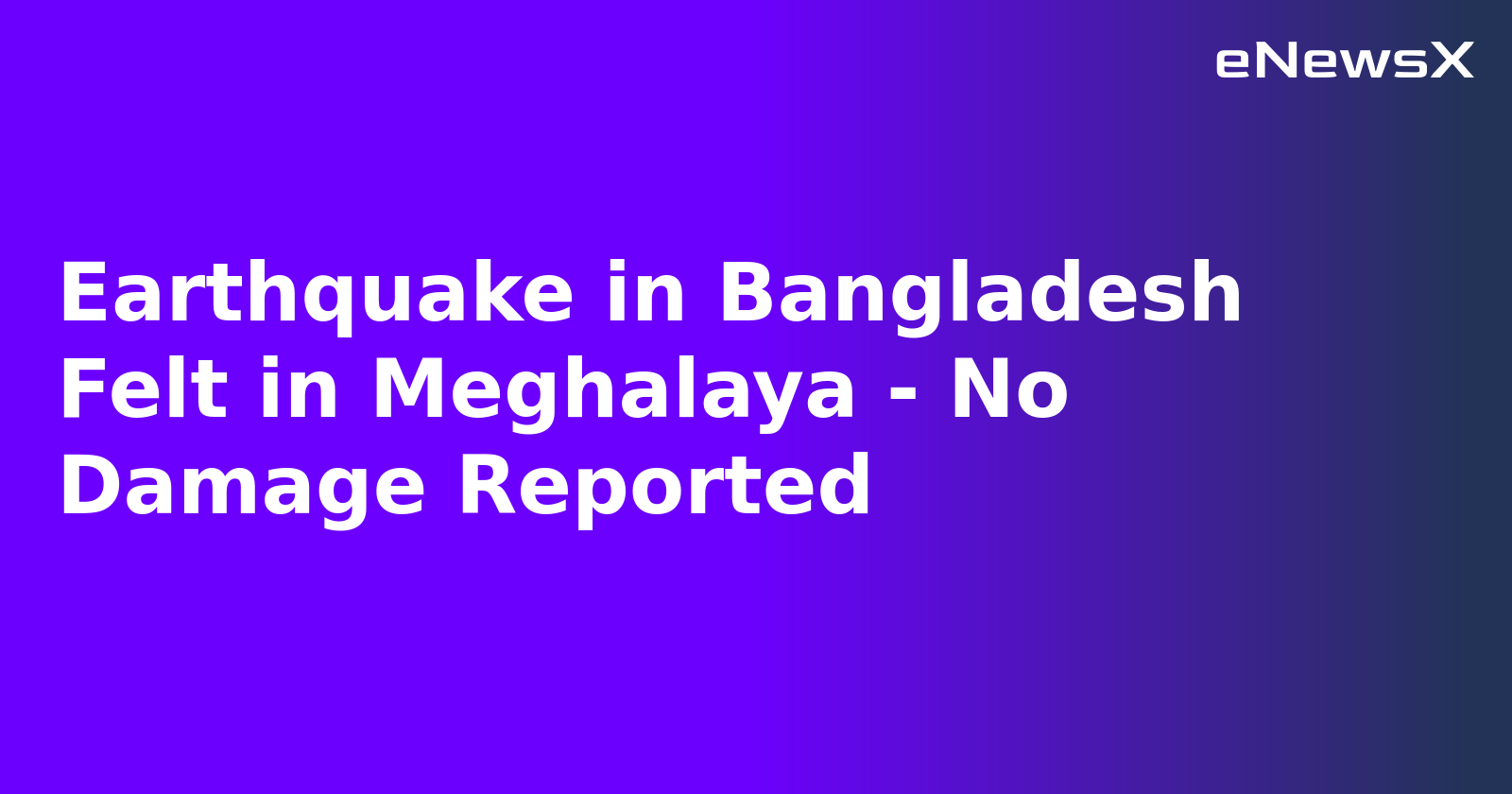 Earthquake in Bangladesh Felt in Meghalaya - No Damage Reported.webp