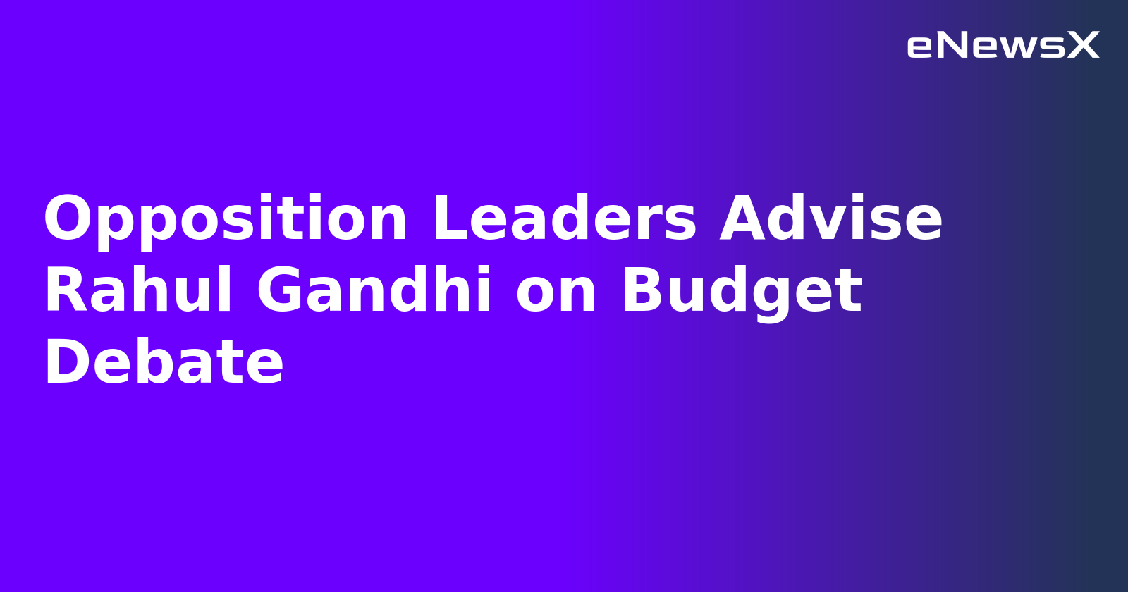 Opposition Leaders Advise Rahul Gandhi on Budget Debate