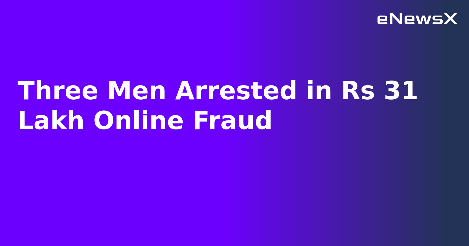 Three Men Arrested in Rs 31 Lakh Online Fraud
