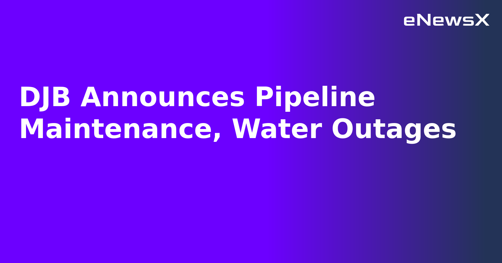 DJB Announces Pipeline Maintenance, Water Outages.webp DJB Announces Pipeline Maintenance, Water Outages.webp