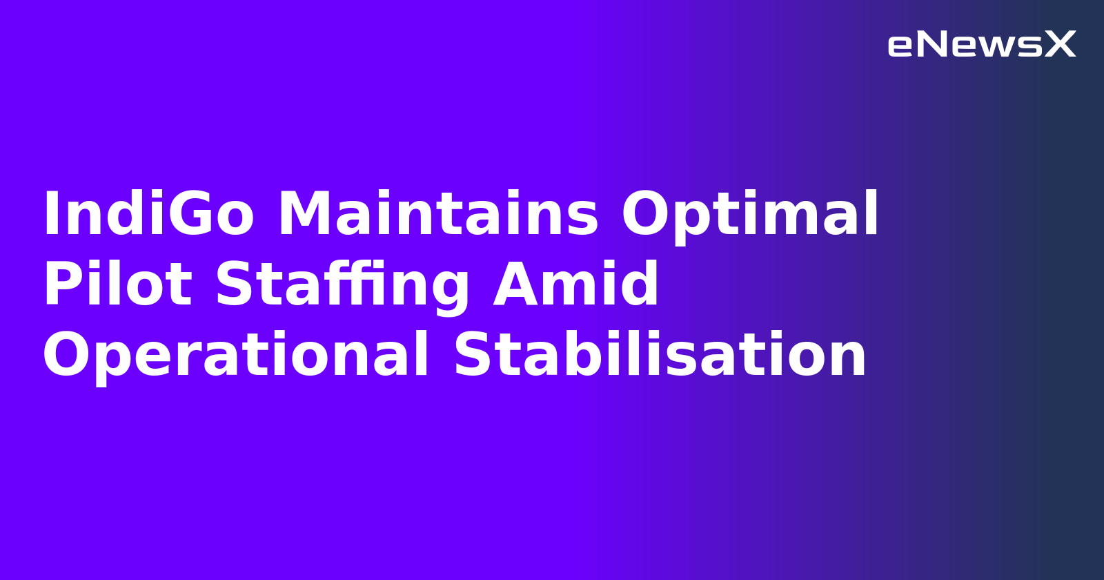 IndiGo Maintains Optimal Pilot Staffing Amid Operational Stabilisation