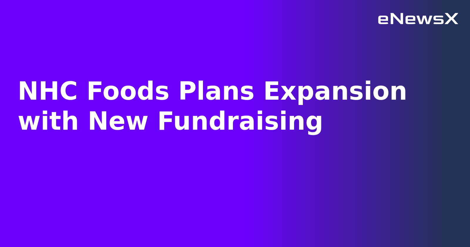 NHC Foods Plans Expansion with New Fundraising.webp