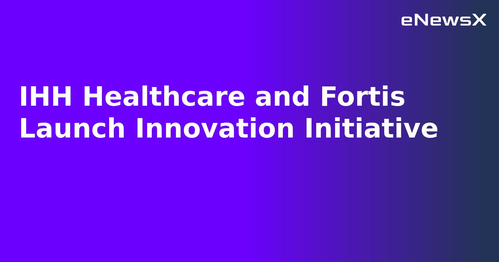IHH Healthcare and Fortis Launch Innovation Initiative.webp