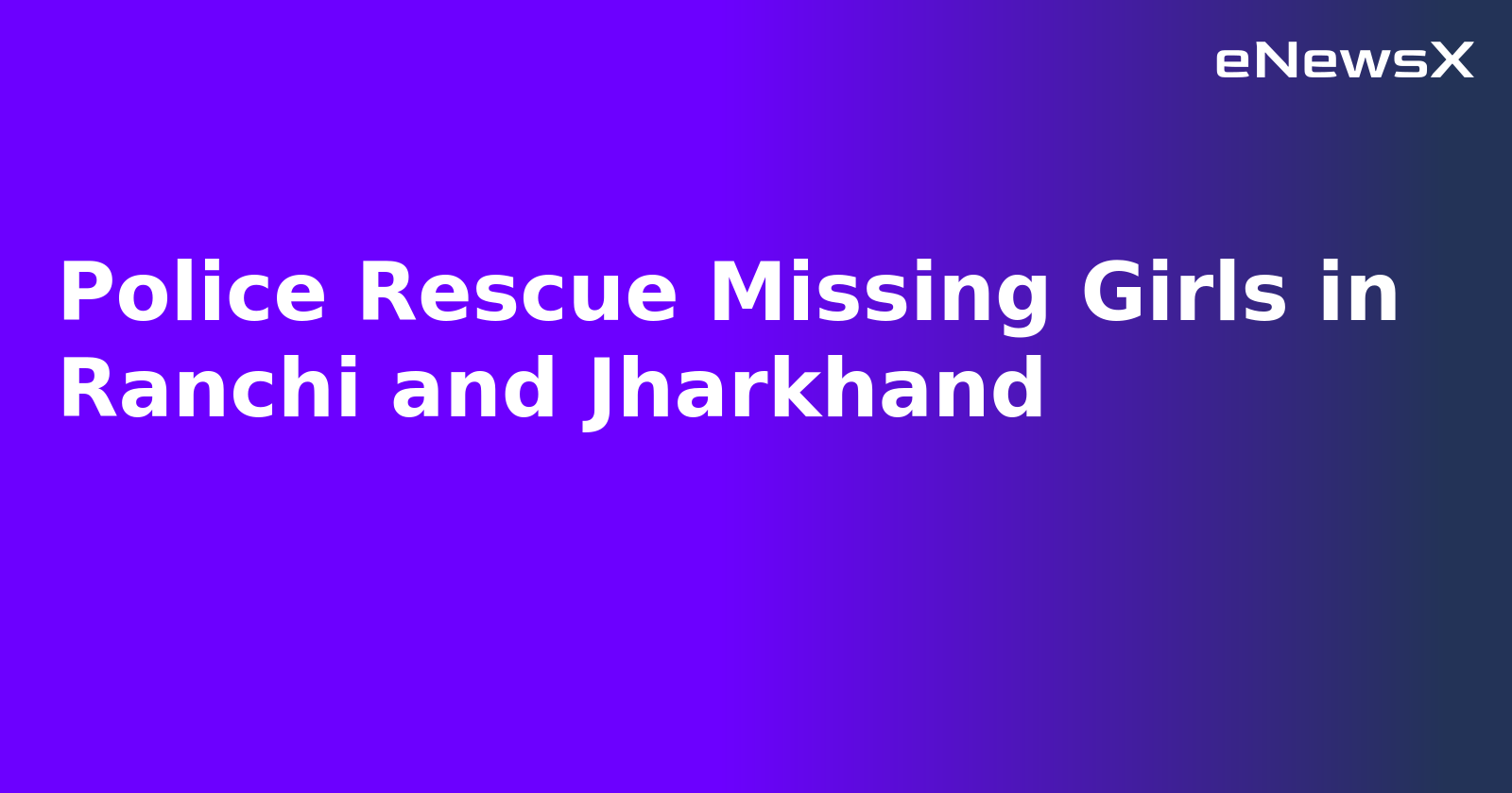 Police Rescue Missing Girls in Ranchi and Jharkhand.webp Police Rescue Missing Girls in Ranchi and Jharkhand.webp