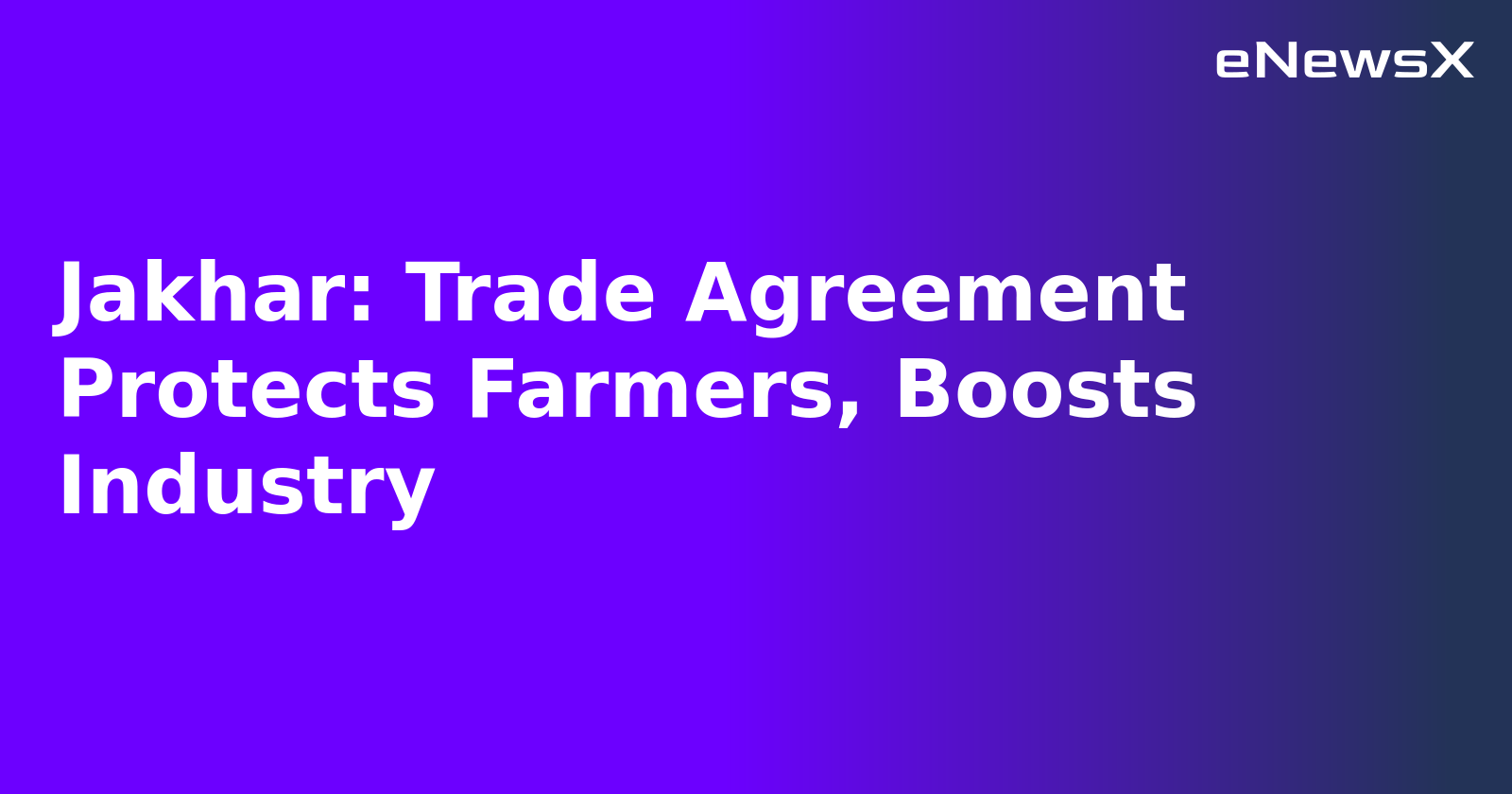 Jakhar: Trade Agreement Protects Farmers, Boosts Industry