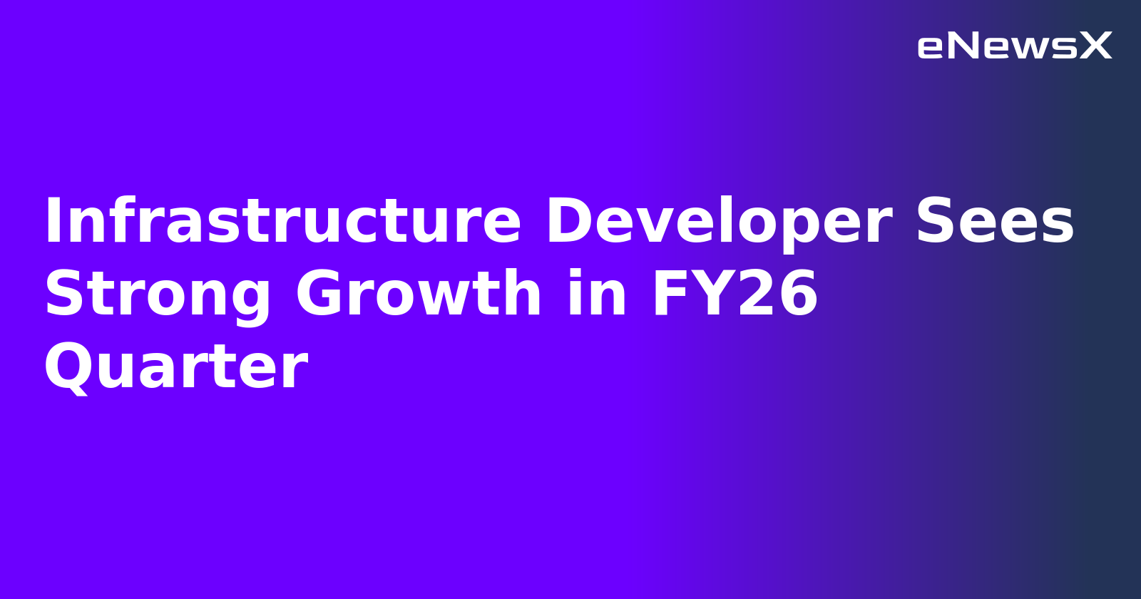 Infrastructure Developer Sees Strong Growth in FY26 Quarter.webp