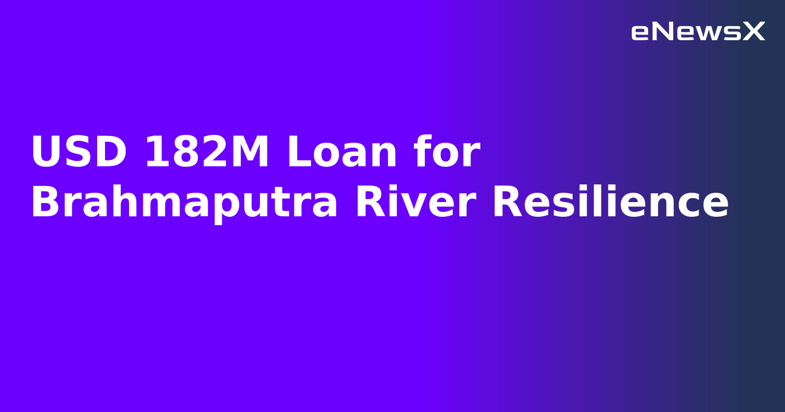 USD 182M Loan for Brahmaputra River Resilience.webp