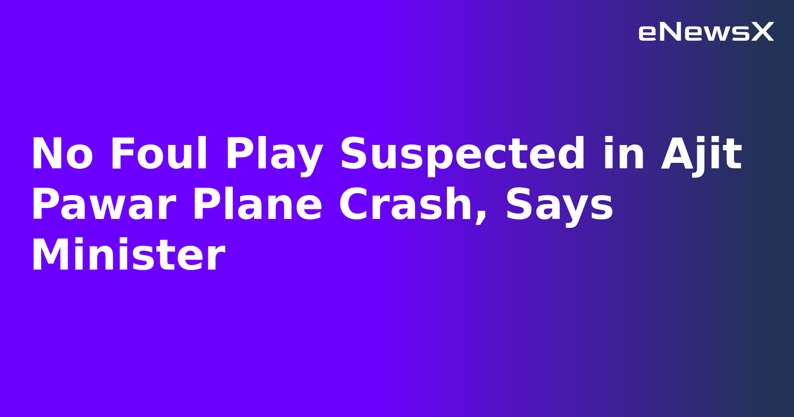 No Foul Play Suspected in Ajit Pawar Plane Crash, Says Minister