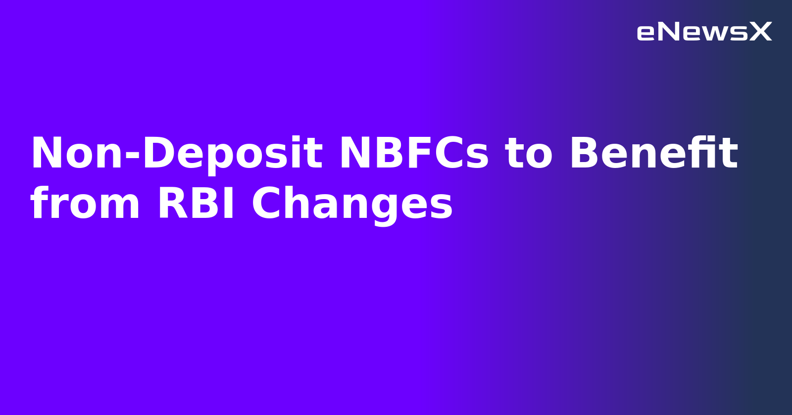 Non-Deposit NBFCs to Benefit from RBI Changes.webp Non-Deposit NBFCs to Benefit from RBI Changes.webp