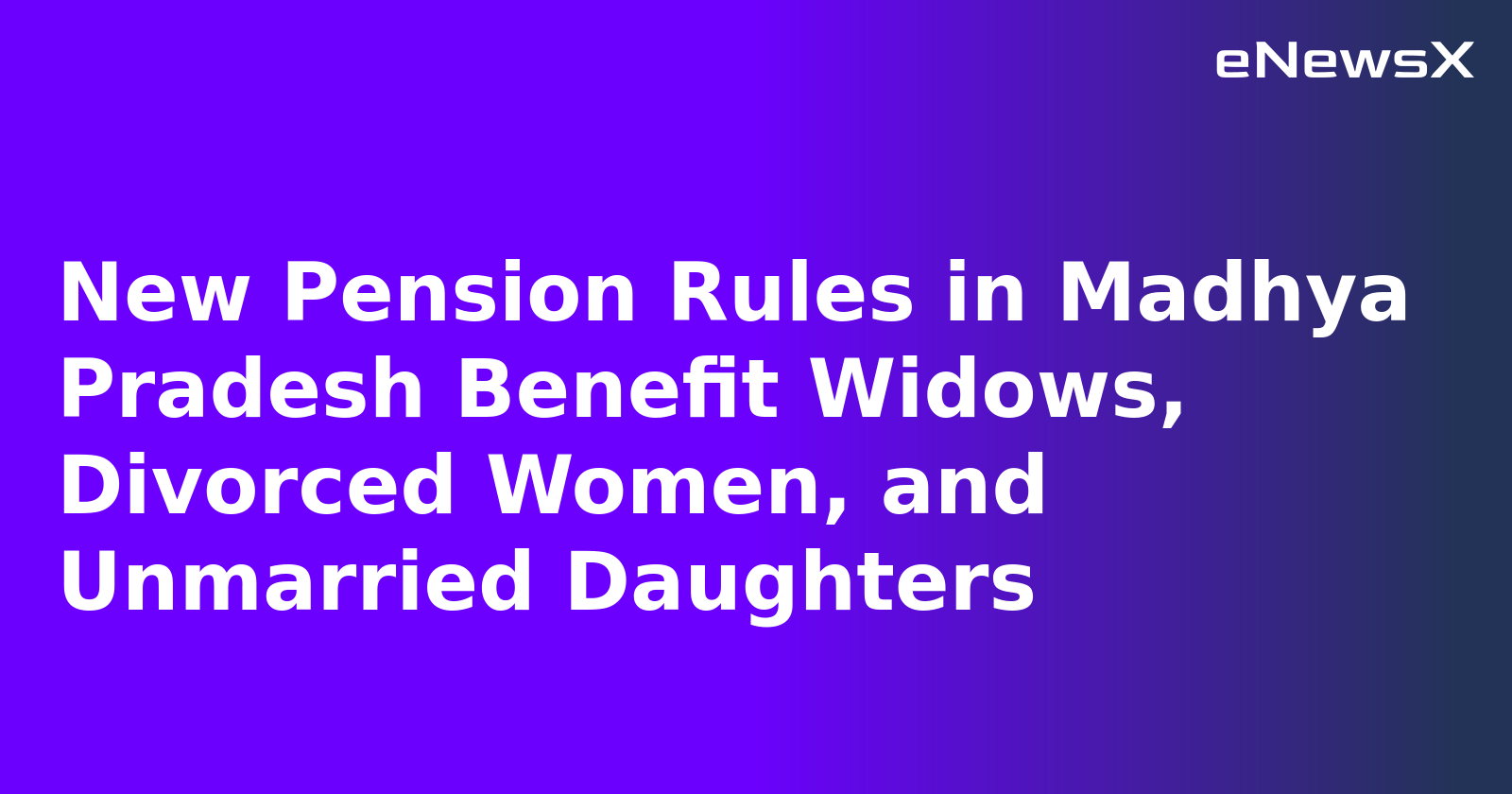 New Pension Rules in Madhya Pradesh Benefit Widows, Divorced Women, and Unmarried Daughters