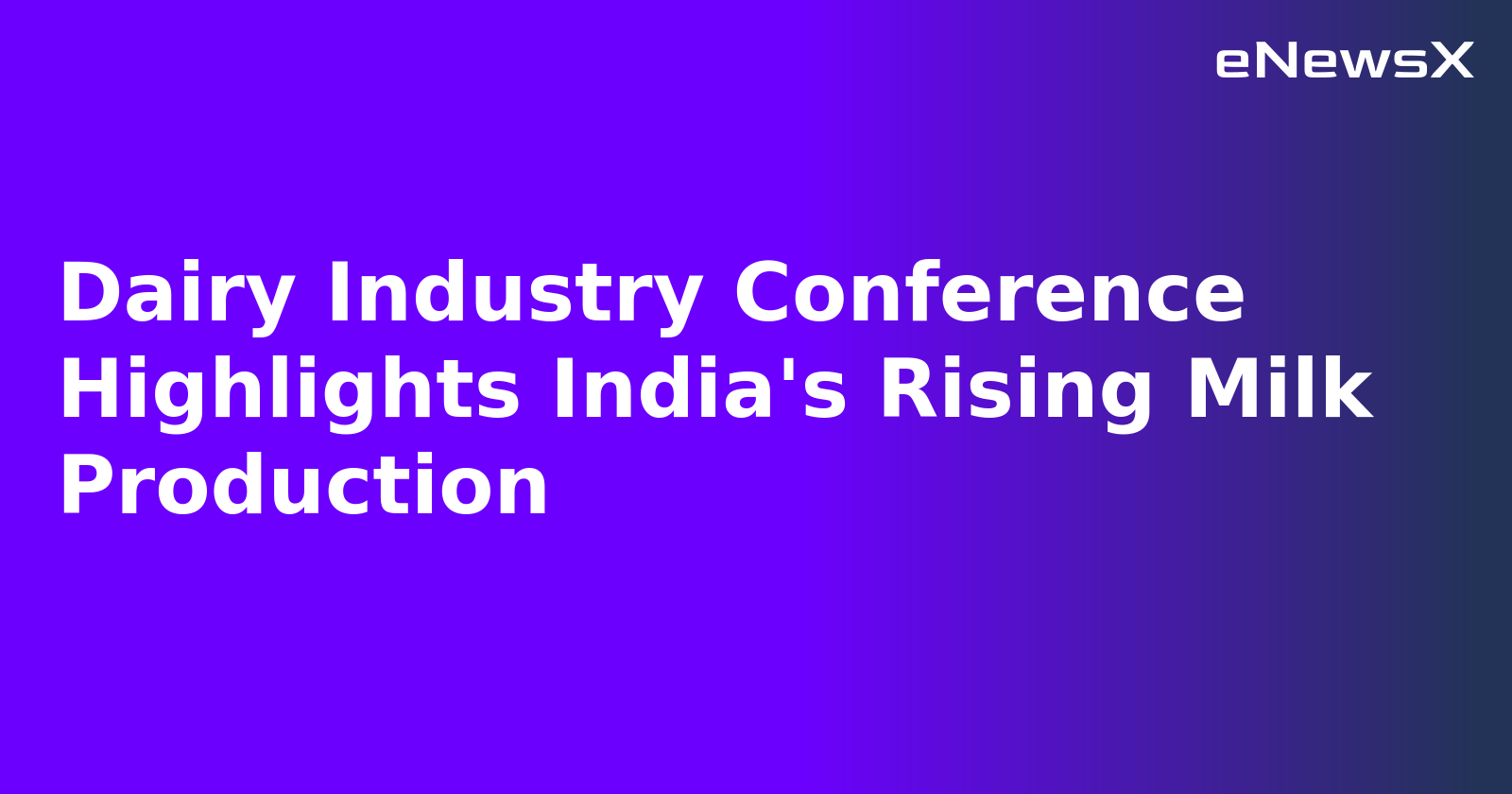 Dairy Industry Conference Highlights India's Rising Milk Production