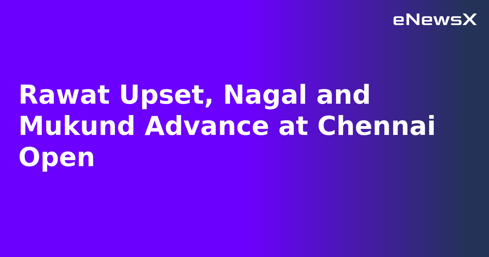 Rawat Upset, Nagal and Mukund Advance at Chennai Open