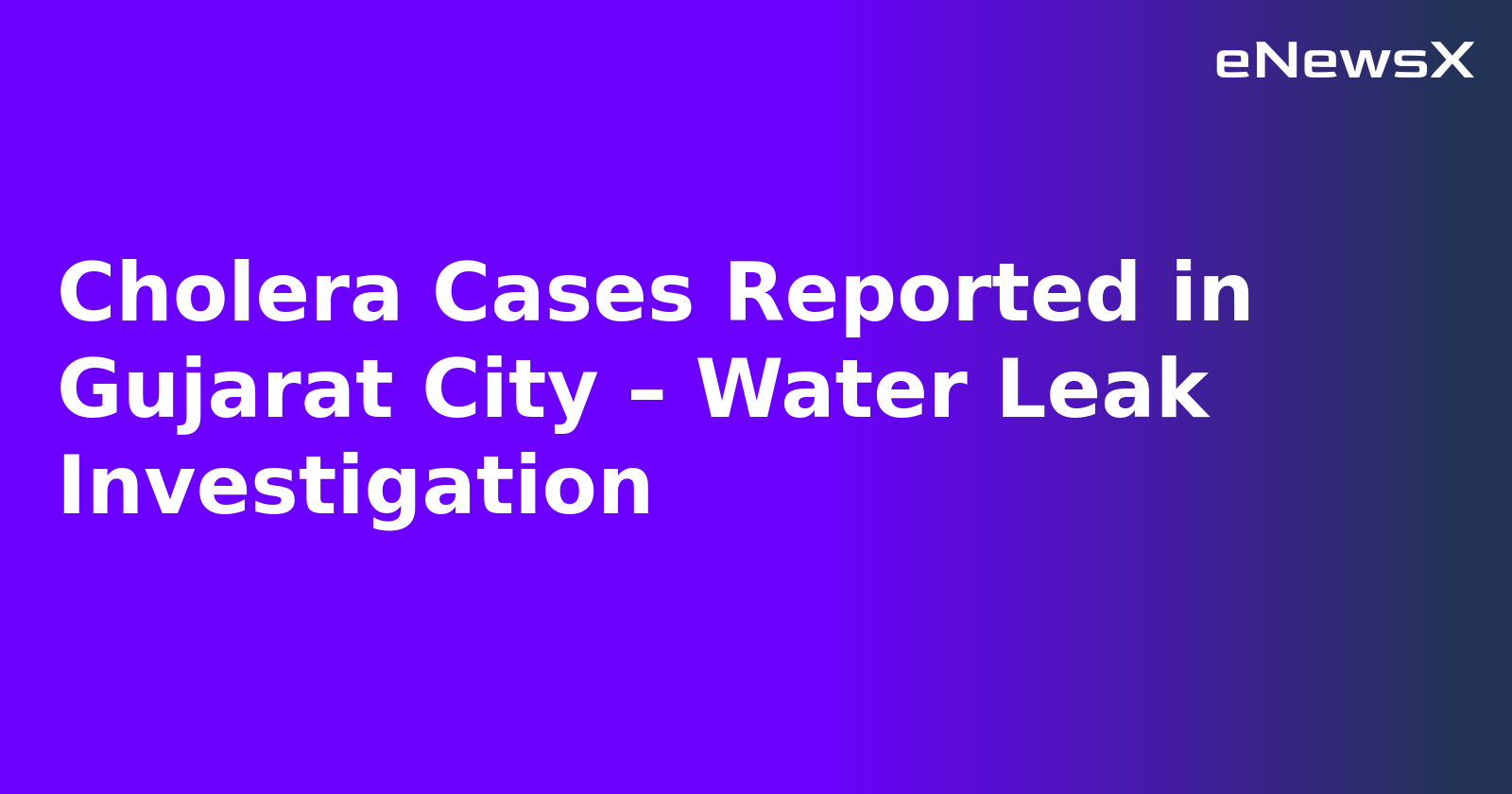 Cholera Cases Reported in Gujarat City – Water Leak Investigation