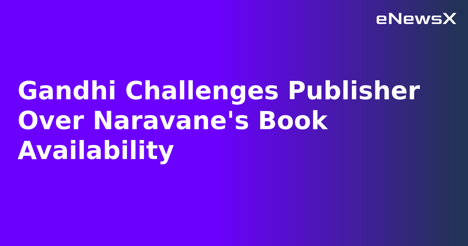 Gandhi Challenges Publisher Over Naravane's Book Availability