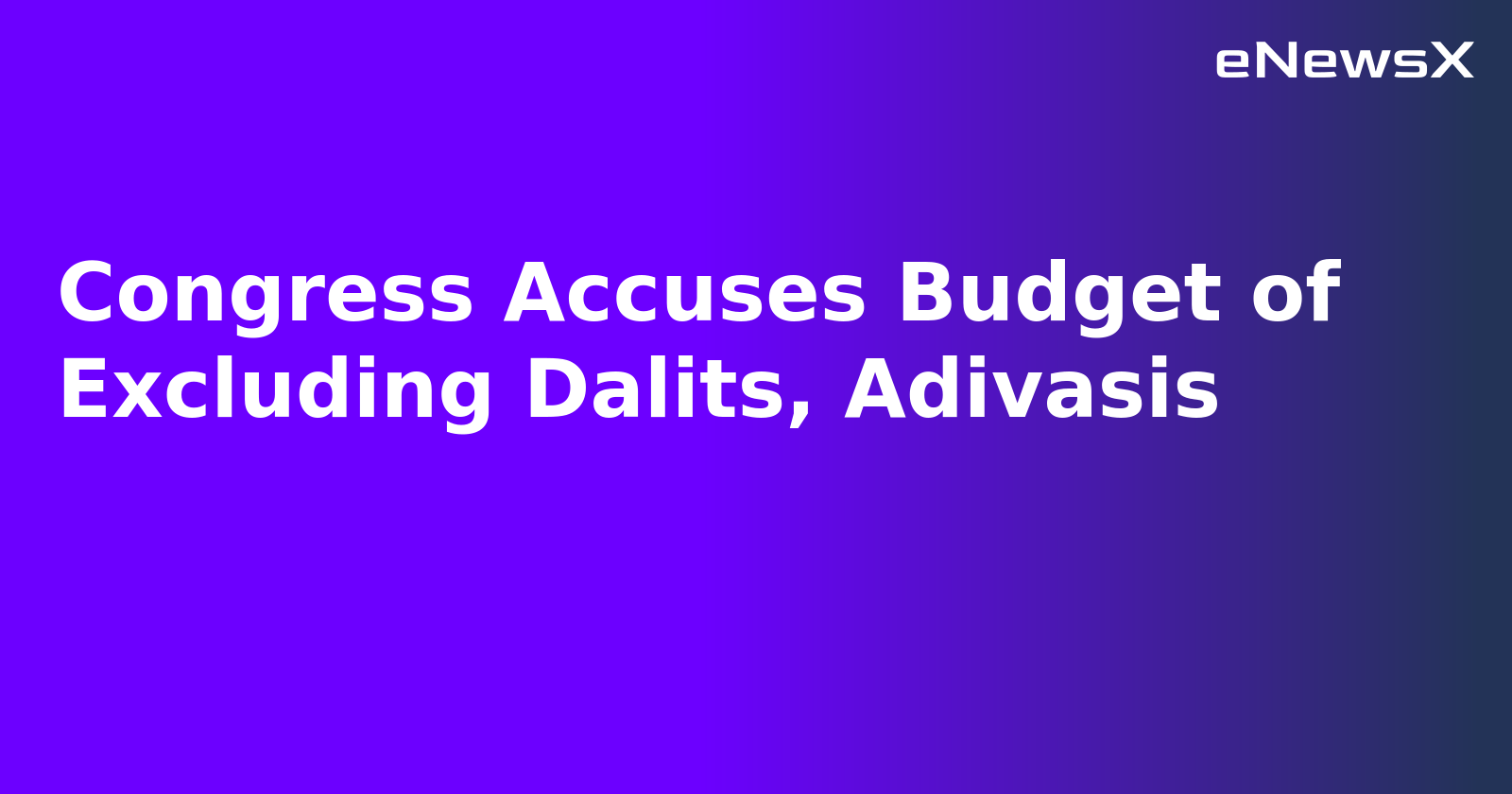 Congress Accuses Budget of Excluding Dalits, Adivasis.webp