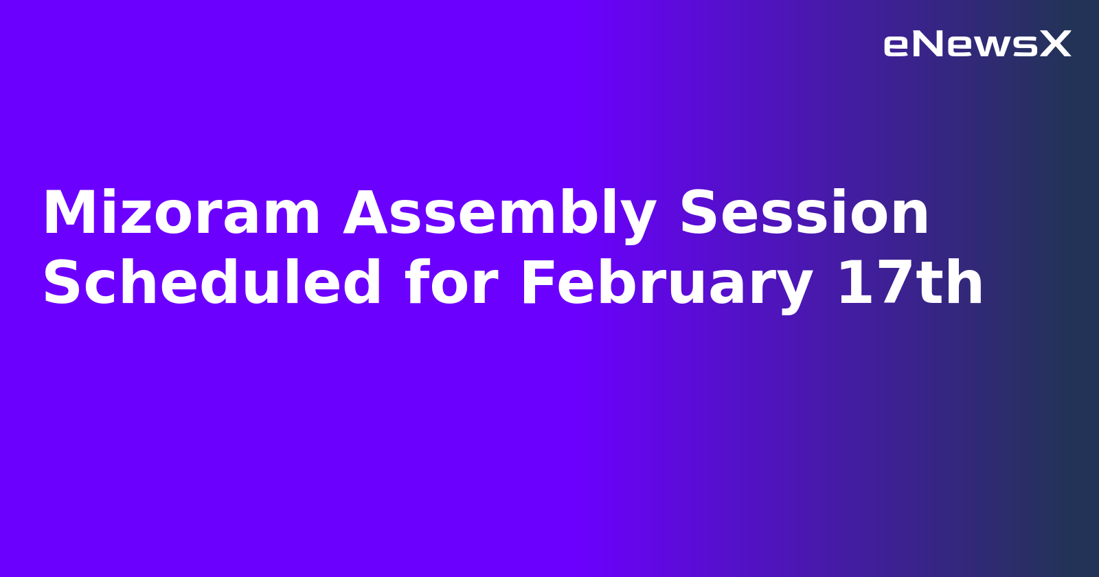 Mizoram Assembly Session Scheduled for February 17th
