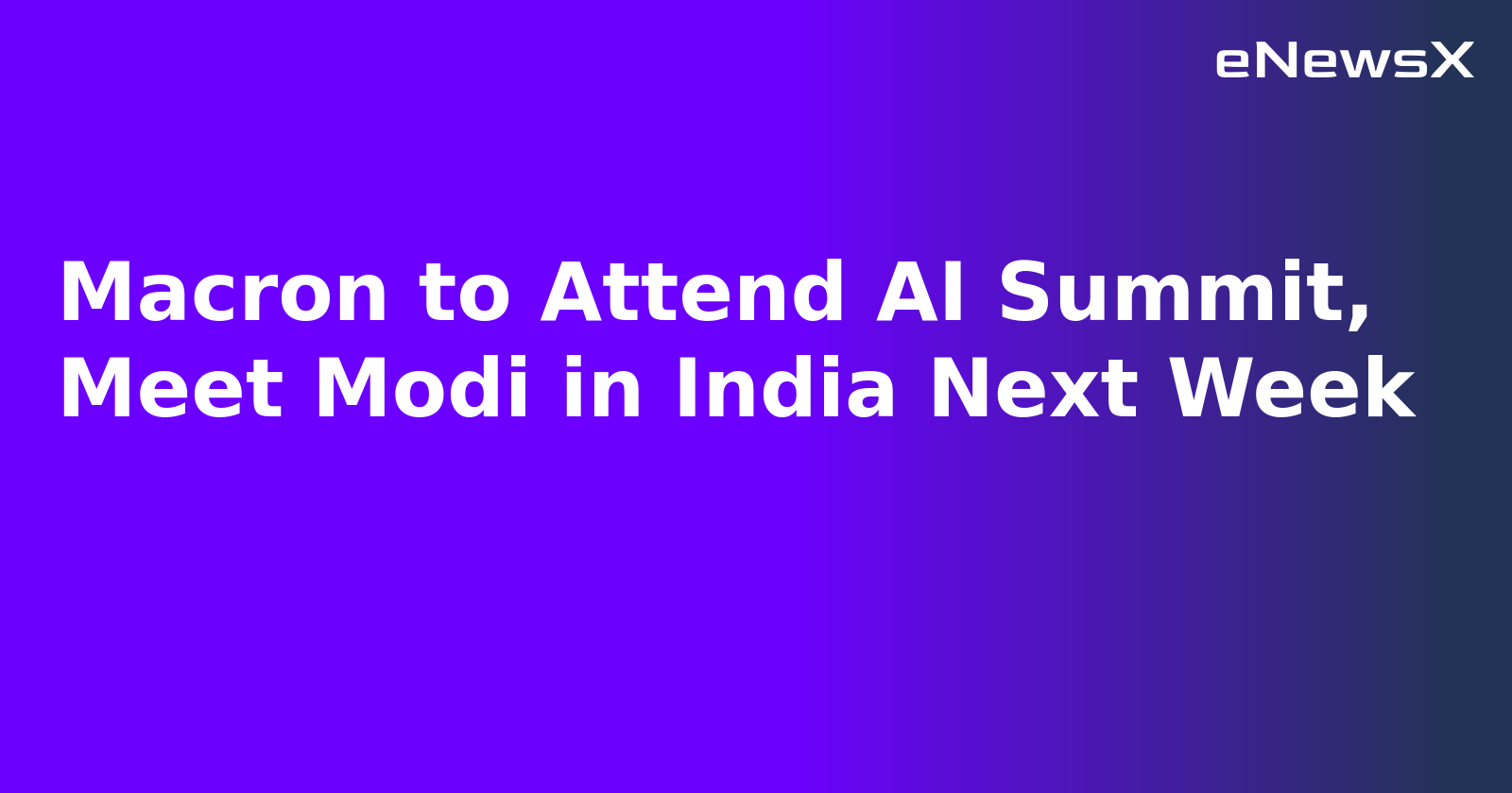 Macron to Attend AI Summit, Meet Modi in India Next Week