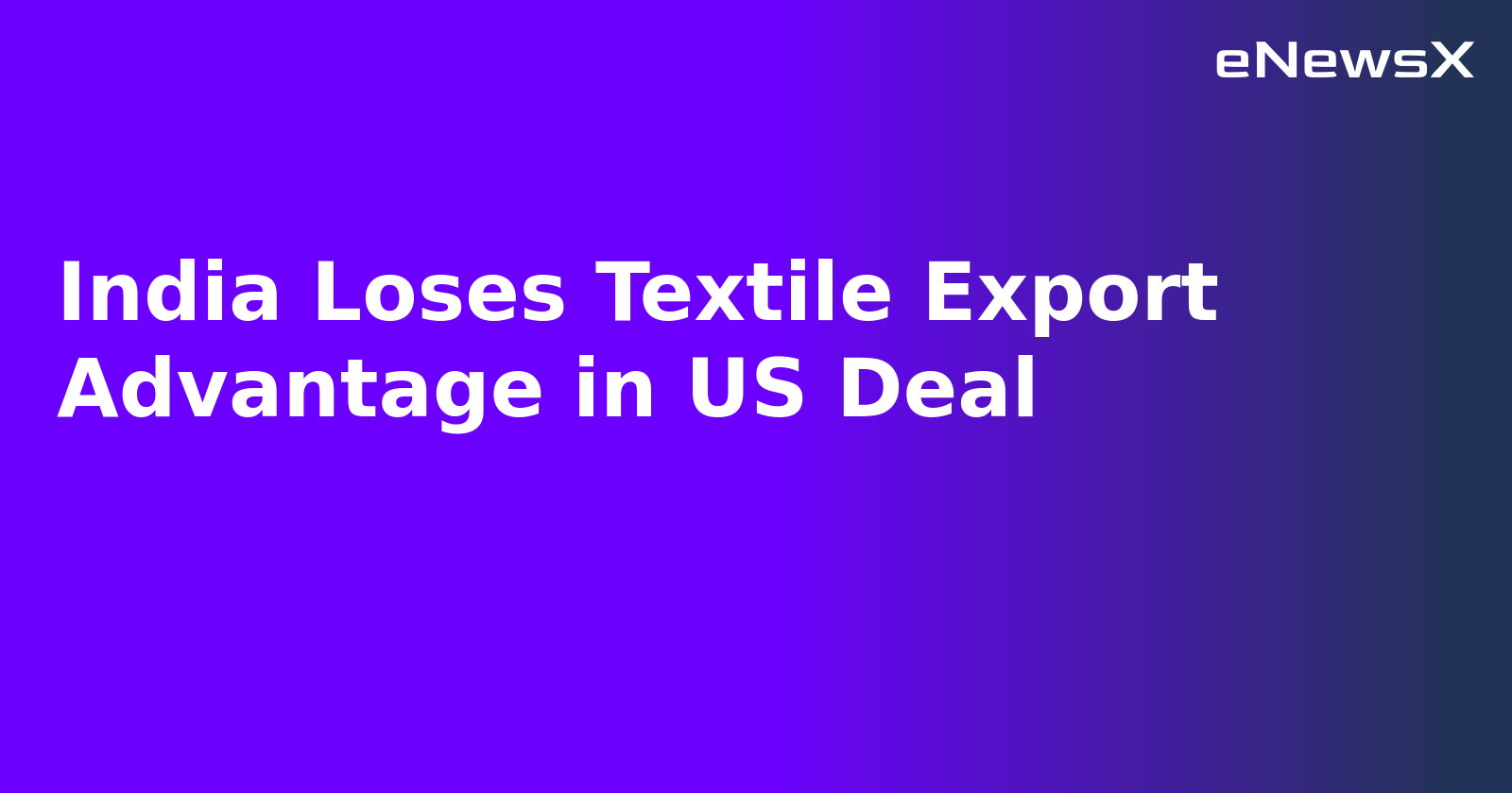 India Loses Textile Export Advantage in US Deal