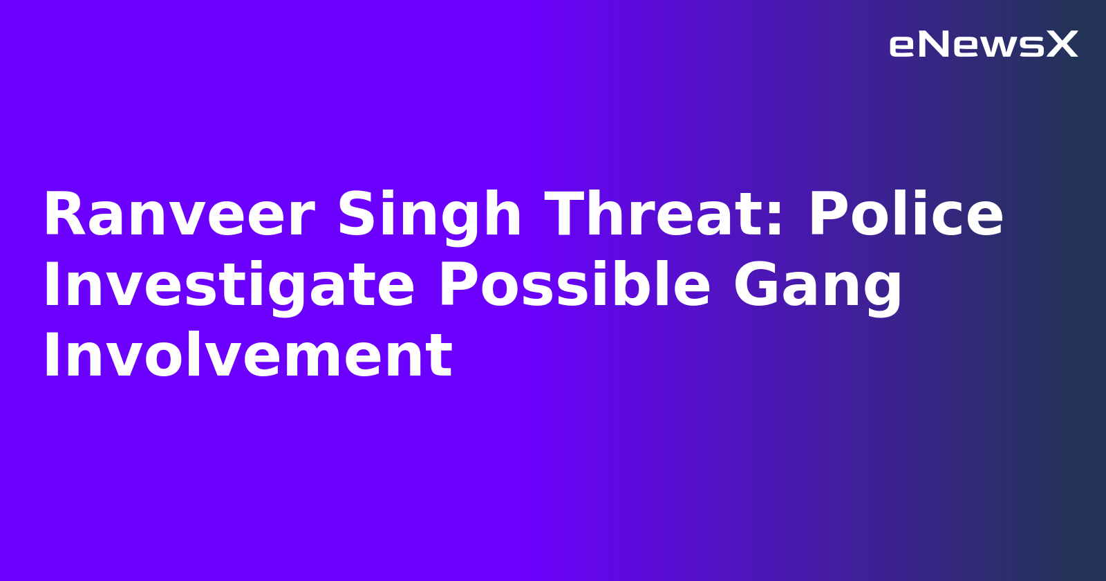 Ranveer Singh Threat: Police Investigate Possible Gang Involvement