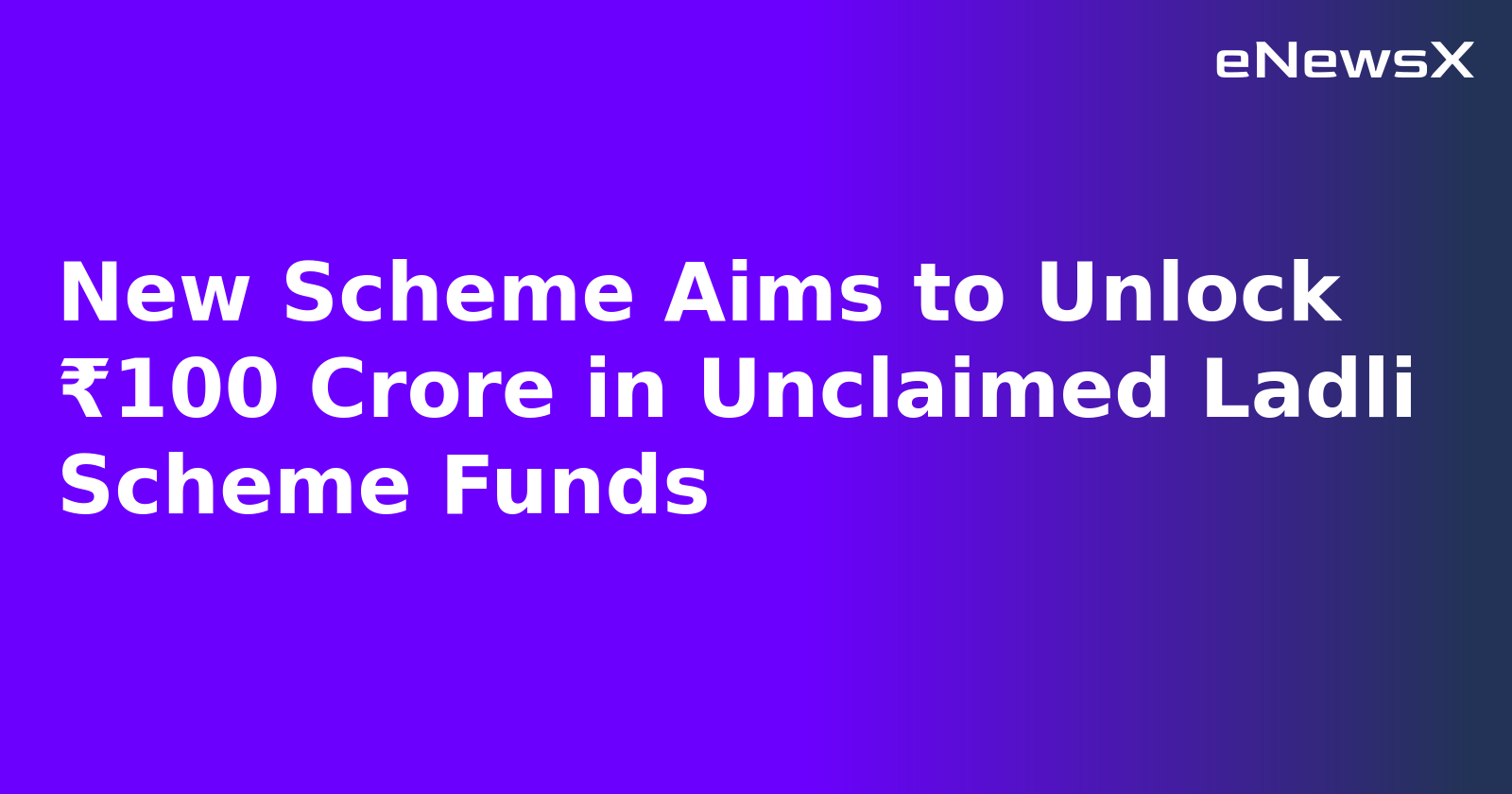 New Scheme Aims to Unlock ₹100 Crore in Unclaimed Ladli Scheme Funds