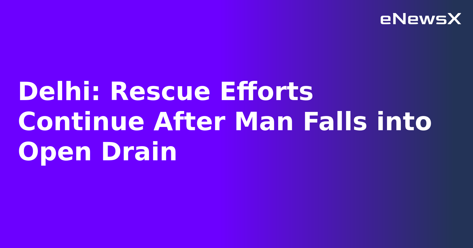 Delhi: Rescue Efforts Continue After Man Falls into Open Drain.webp Delhi: Rescue Efforts Continue After Man Falls into Open Drain.webp