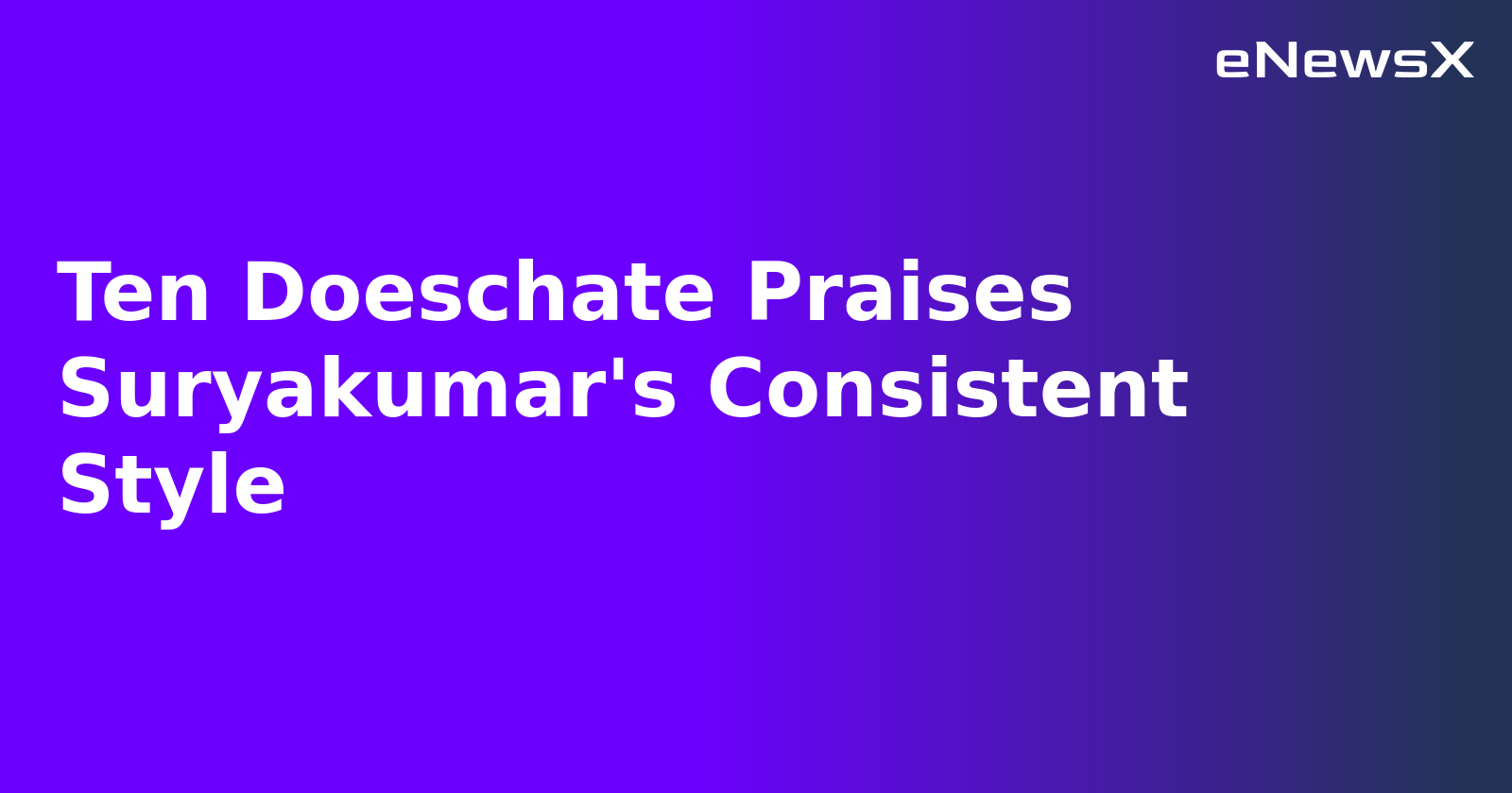 Ten Doeschate Praises Suryakumar's Consistent Style