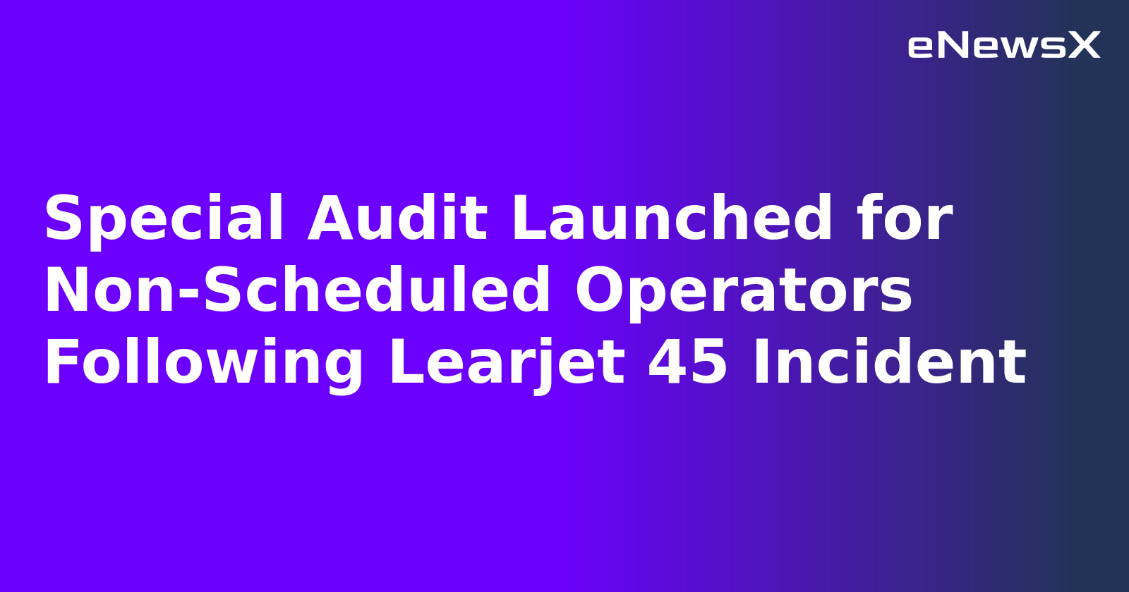 Special Audit Launched for Non-Scheduled Operators Following Learjet 45 Incident