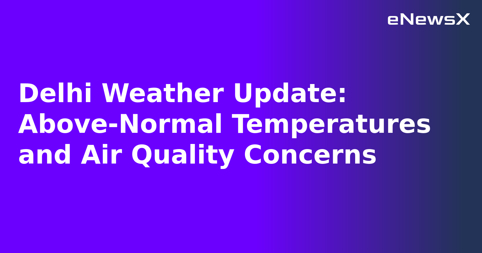Delhi Weather Update: Above-Normal Temperatures and Air Quality Concerns