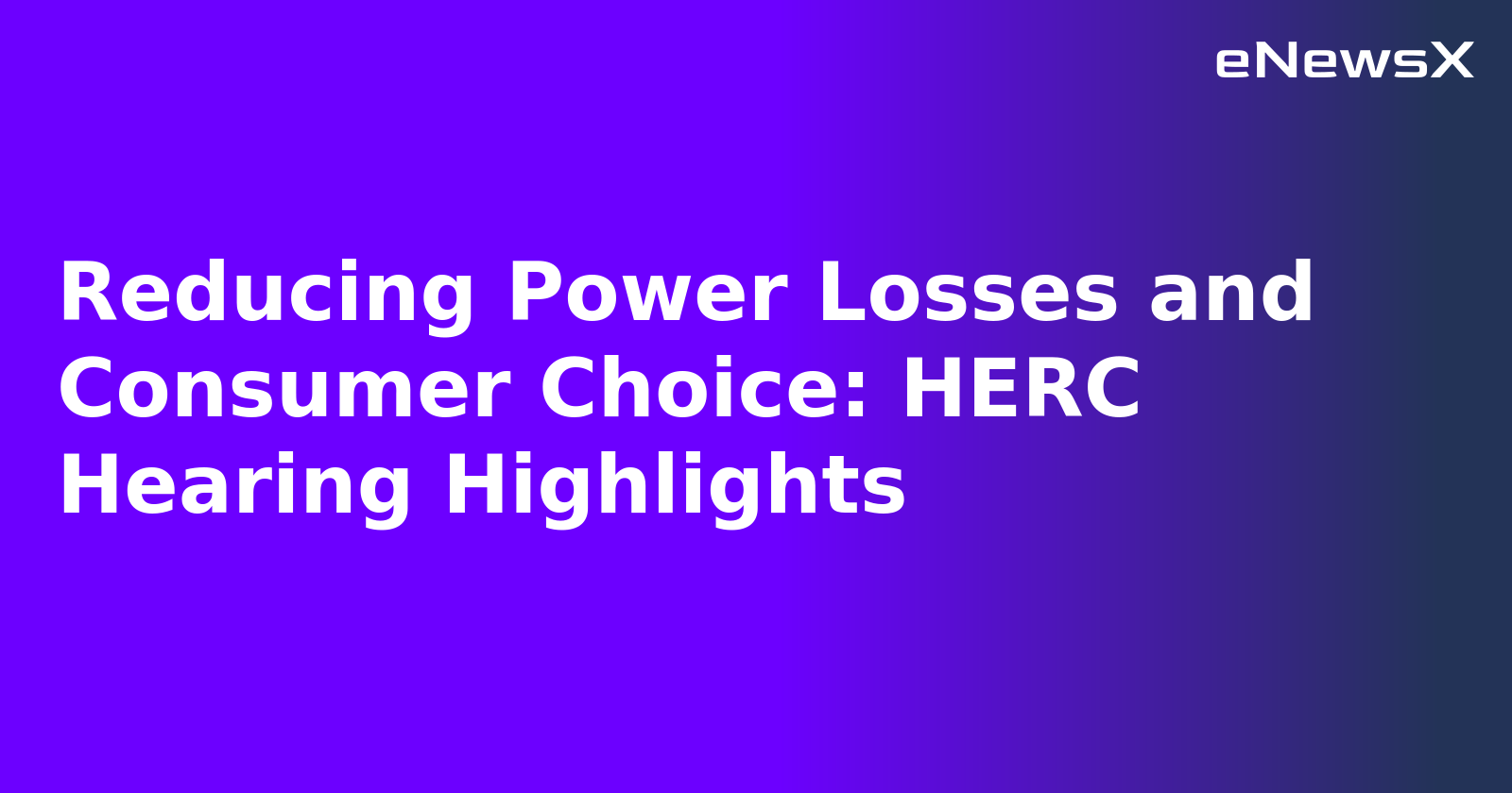 Reducing Power Losses and Consumer Choice: HERC Hearing Highlights