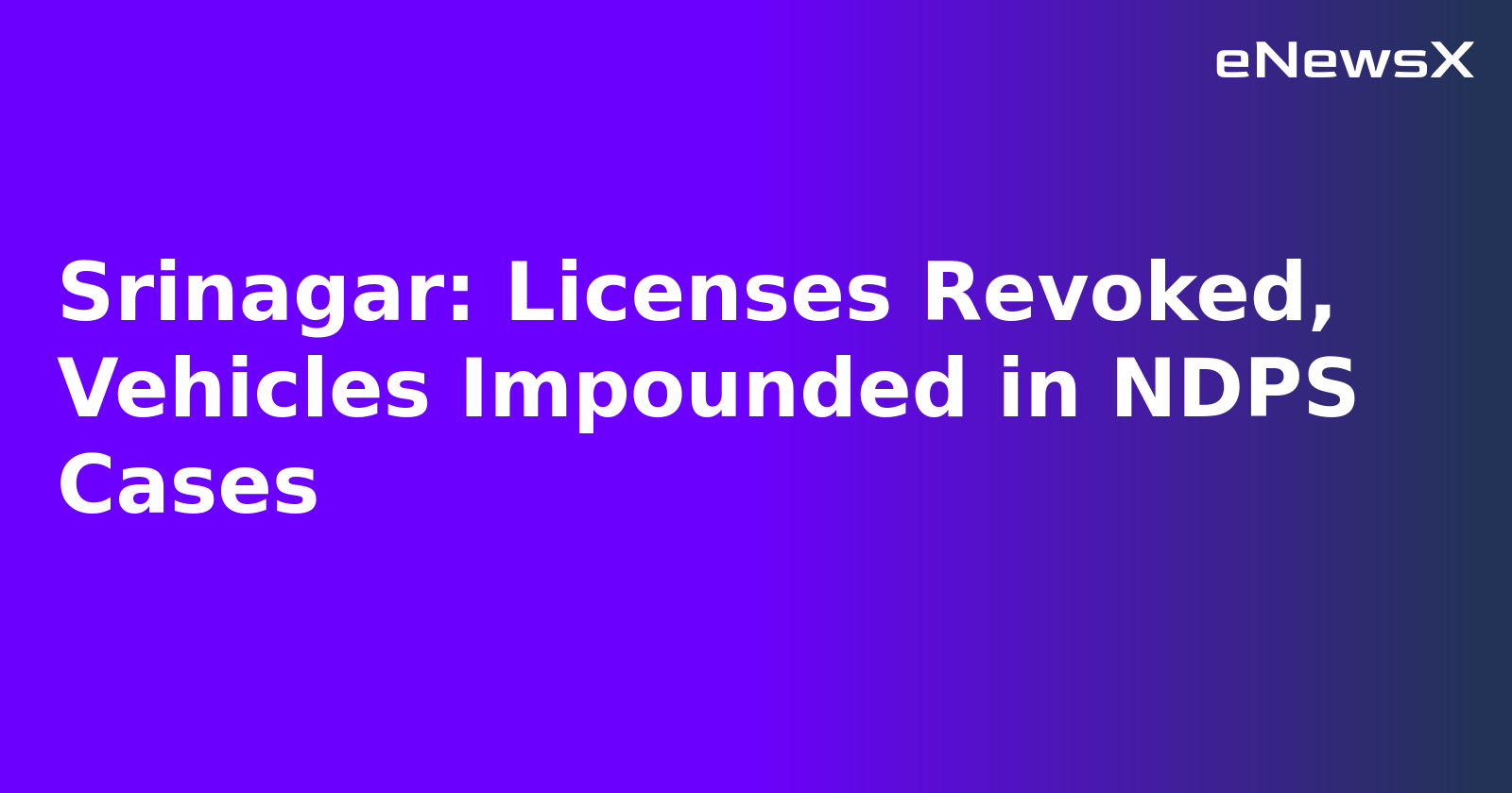Srinagar: Licenses Revoked, Vehicles Impounded in NDPS Cases.webp