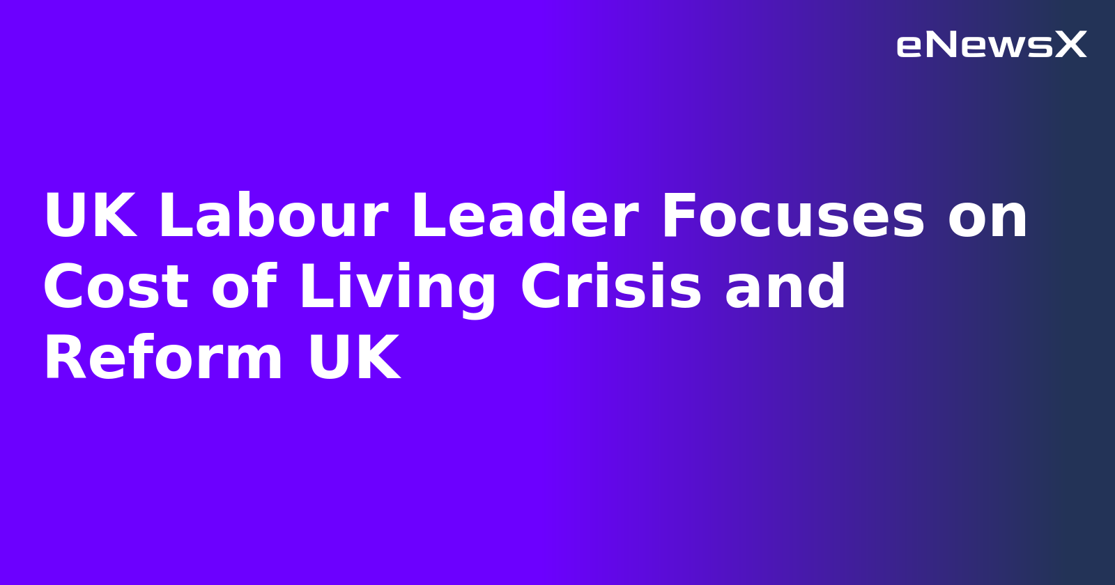UK Labour Leader Focuses on Cost of Living Crisis and Reform UK.webp