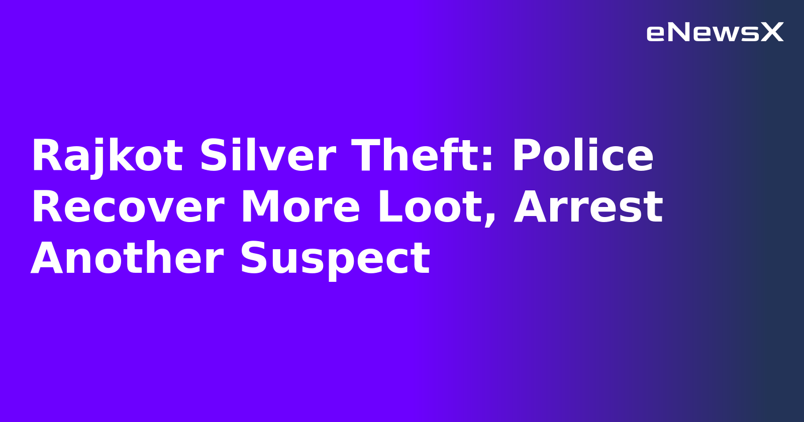 Rajkot Silver Theft: Police Recover More Loot, Arrest Another Suspect.webp