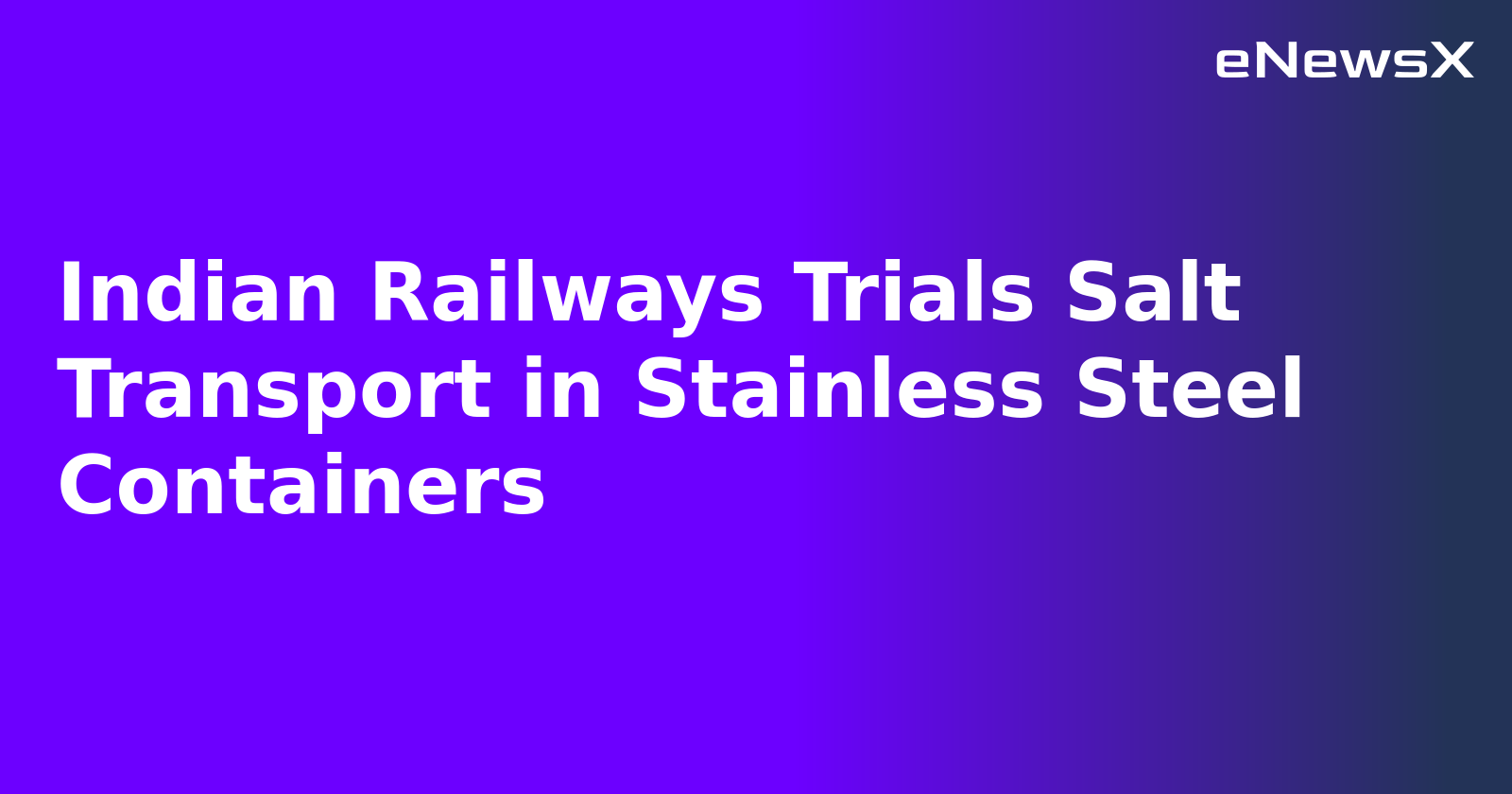 Indian Railways Trials Salt Transport in Stainless Steel Containers