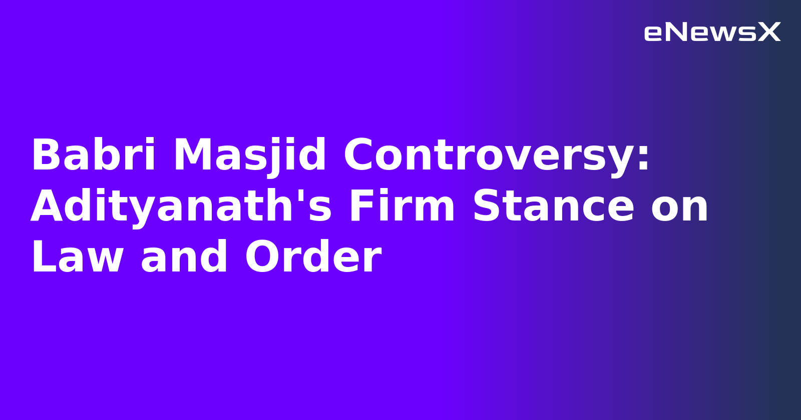 Babri Masjid Controversy: Adityanath's Firm Stance on Law and Order