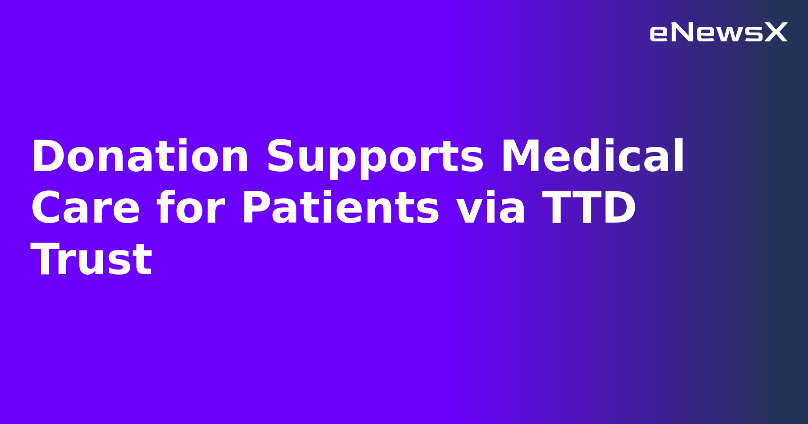 Donation Supports Medical Care for Patients via TTD Trust.webp