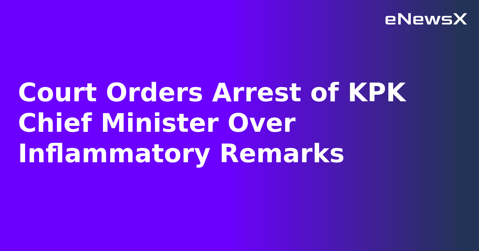 Court Orders Arrest of KPK Chief Minister Over Inflammatory Remarks