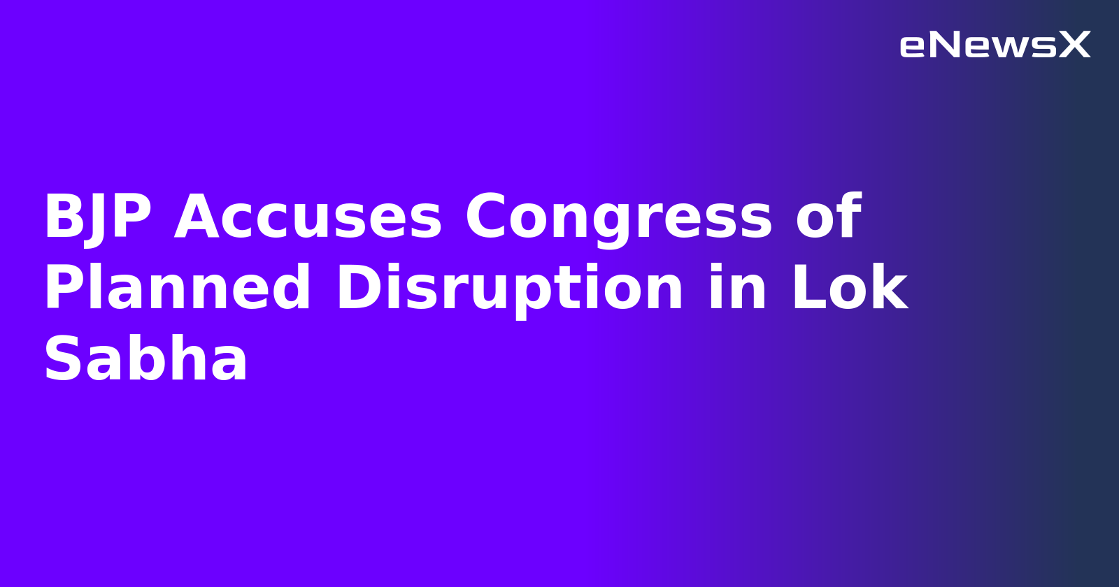 BJP Accuses Congress of Planned Disruption in Lok Sabha