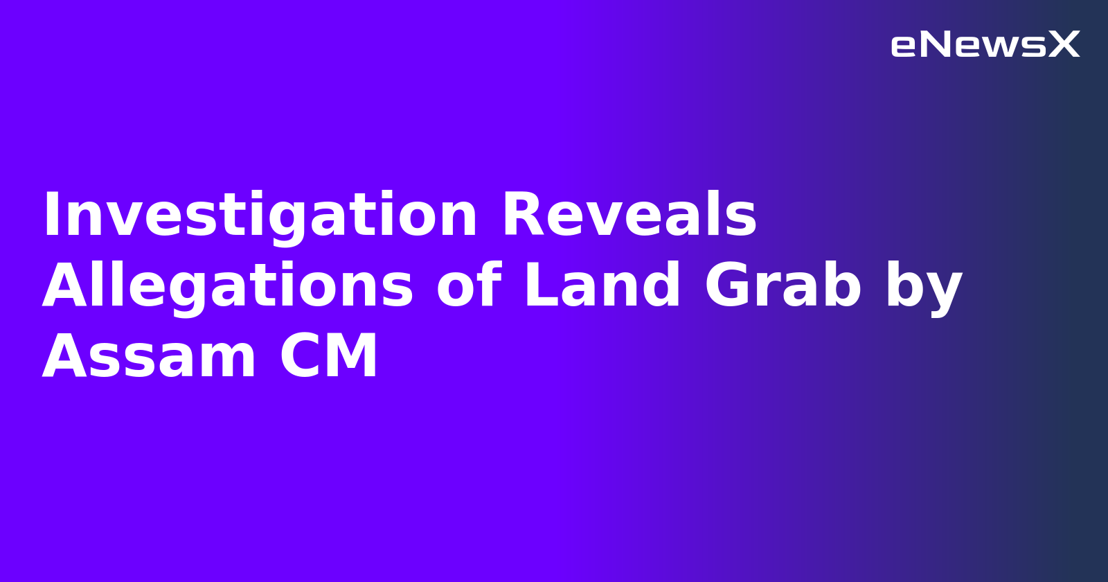 Investigation Reveals Allegations of Land Grab by Assam CM.webp
