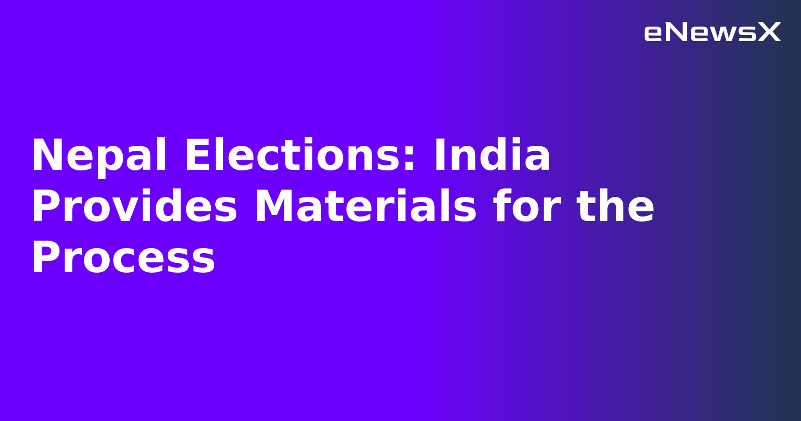 Nepal Elections: India Provides Materials for the Process