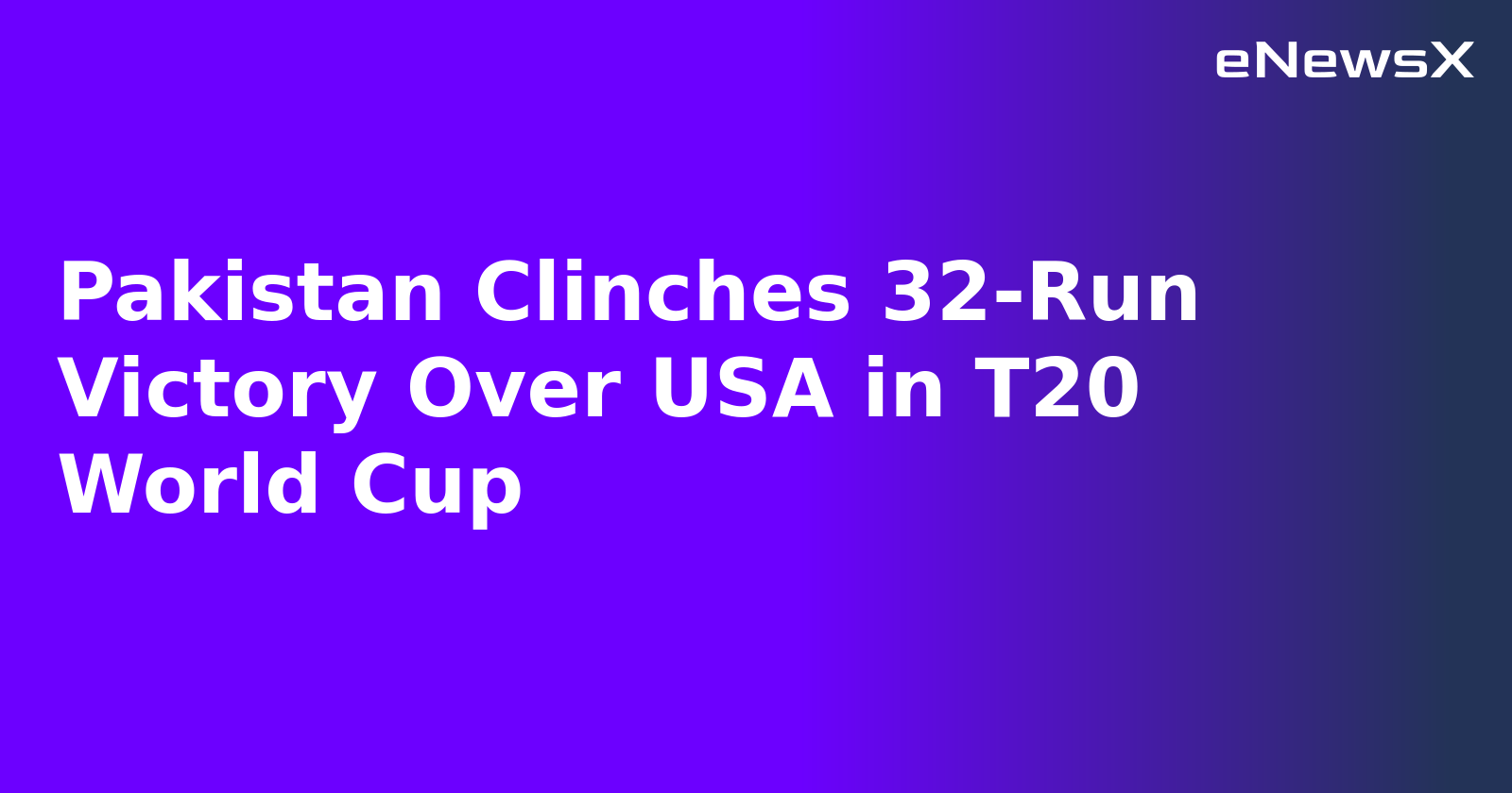 Pakistan Clinches 32-Run Victory Over USA in T20 World Cup