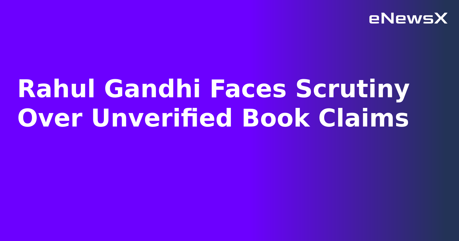 Rahul Gandhi Faces Scrutiny Over Unverified Book Claims