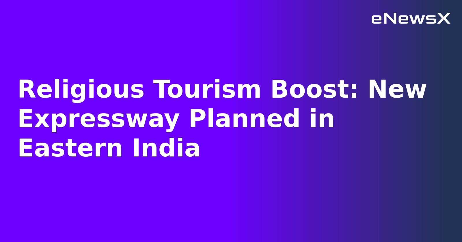 Religious Tourism Boost: New Expressway Planned in Eastern India