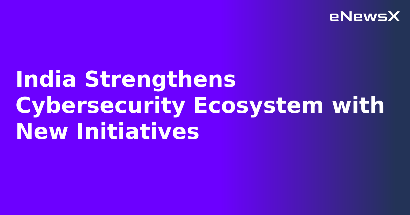 India Strengthens Cybersecurity Ecosystem with New Initiatives.webp