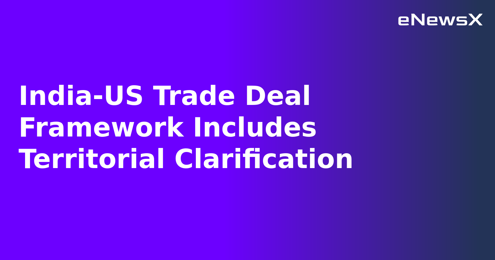 India-US Trade Deal Framework Includes Territorial Clarification