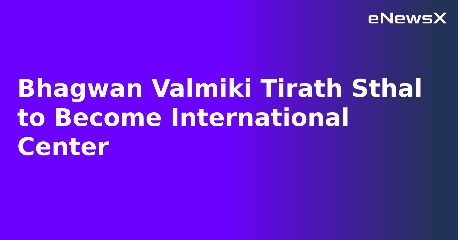 Bhagwan Valmiki Tirath Sthal to Become International Center.webp